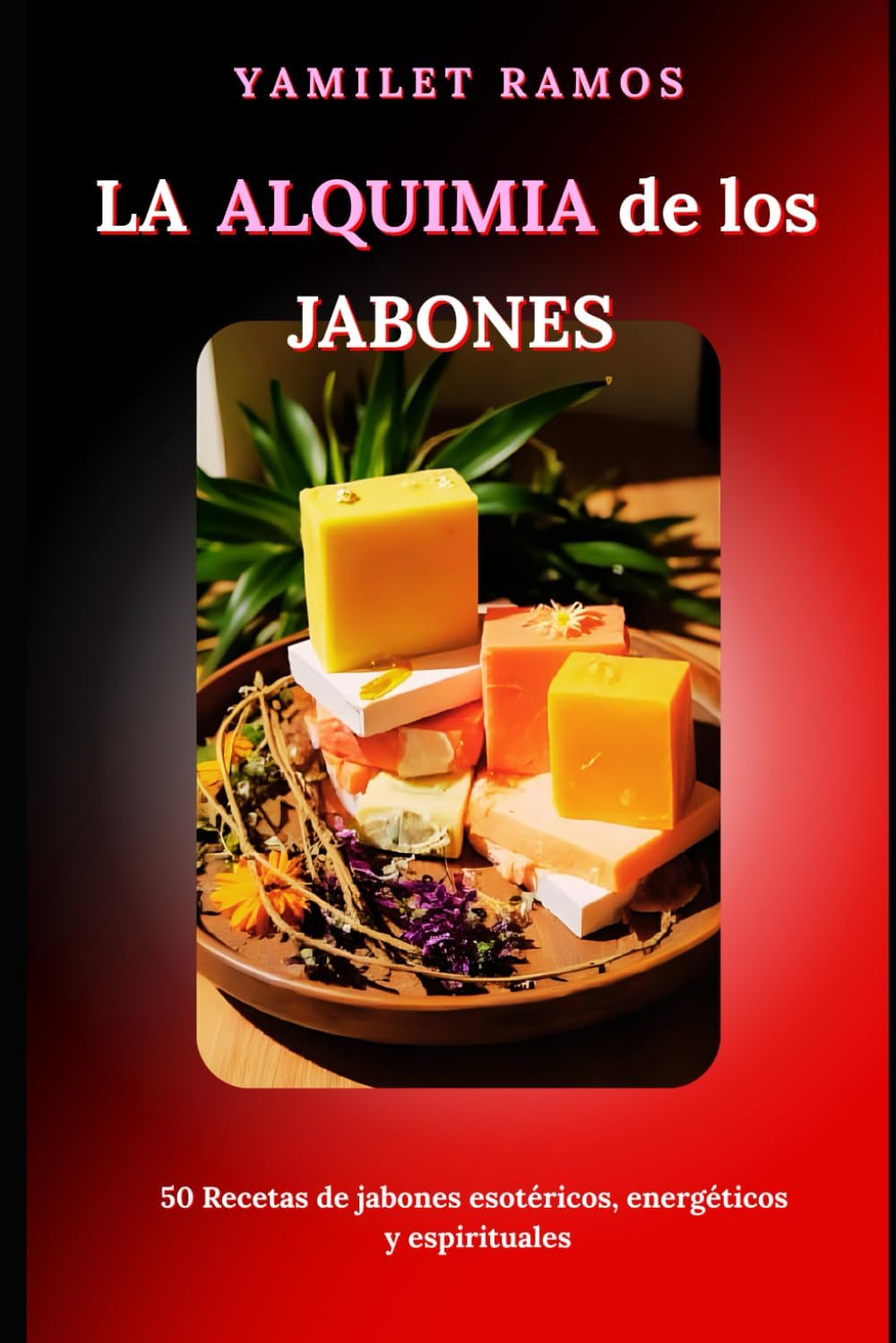 LA ALQUIMIA DE LOS JABONES: 50 Recetas de jabones esotéricos, energéticos y espirituales (Spanish Edition) by Yamilet Ramos Limés