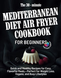 Mediterranean diet air fryer cookbook for beginners: Master the Art of Healthy Mediterranean Cooking with Quick and Easy Air Fryer Recipes by Harper Greco