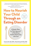 How to Nourish Your Child Through an Eating Disorder: A Simple, Plate-by-Plate Approach® to Rebuilding a Healthy Relationship with Food by Casey Crosbie