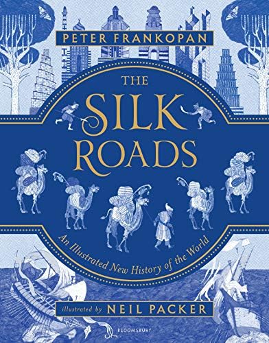 The Silk Roads: The Extraordinary History that created your World – Illustrated Edition by Peter Frankopan