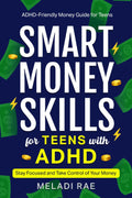 Smart Money Skills for Teens with ADHD: Stay Focused and Take Control of Your Money : An ADHD-Friendly Money Guide for Teens by Meladi Rae