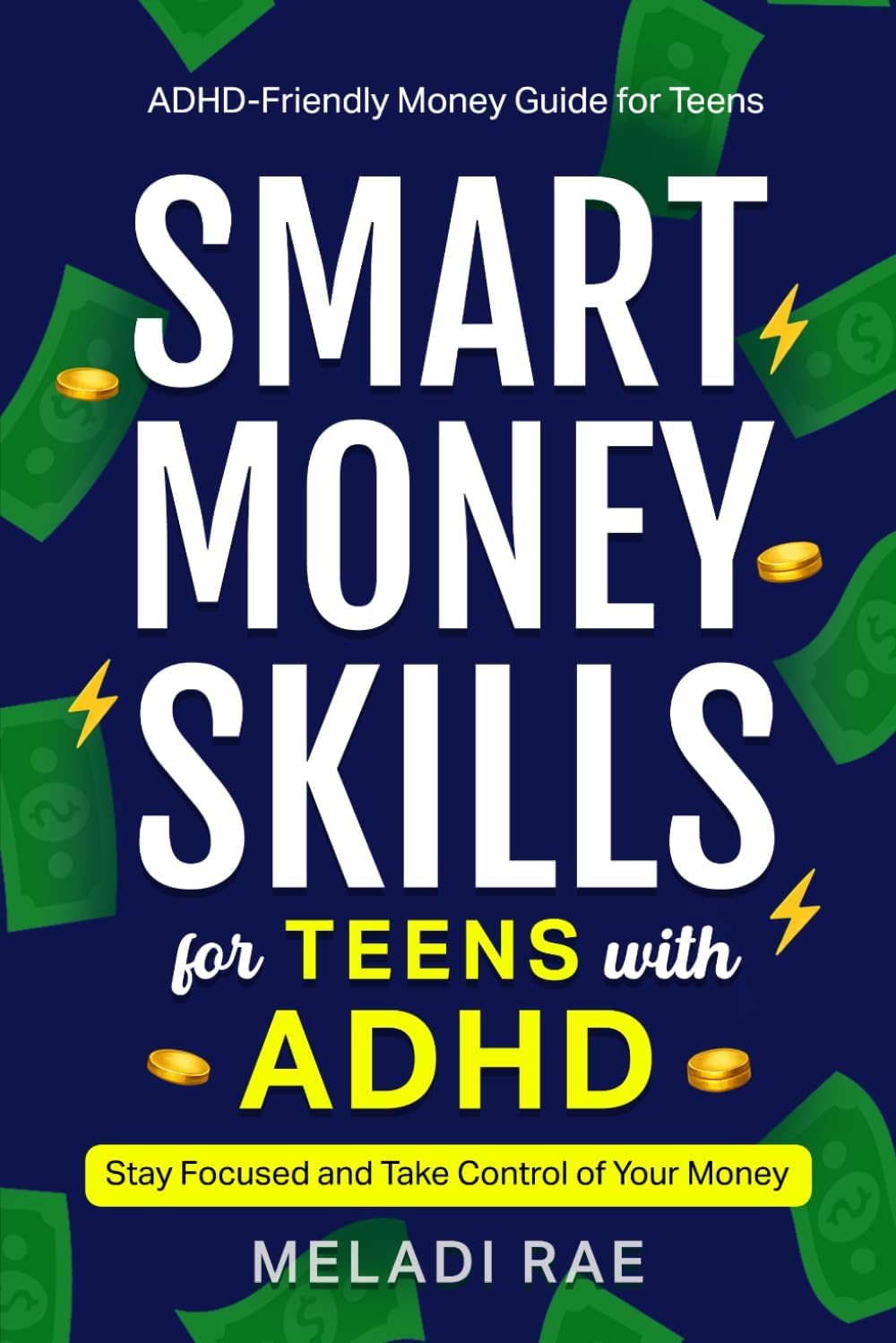 Smart Money Skills for Teens with ADHD: Stay Focused and Take Control of Your Money : An ADHD-Friendly Money Guide for Teens by Meladi Rae
