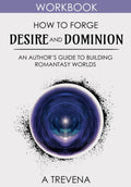 How to Forge Desire and Dominion: An Author’s Guide to Building Romantasy Worlds (Step by Step Worldbuilding) by A Trevena