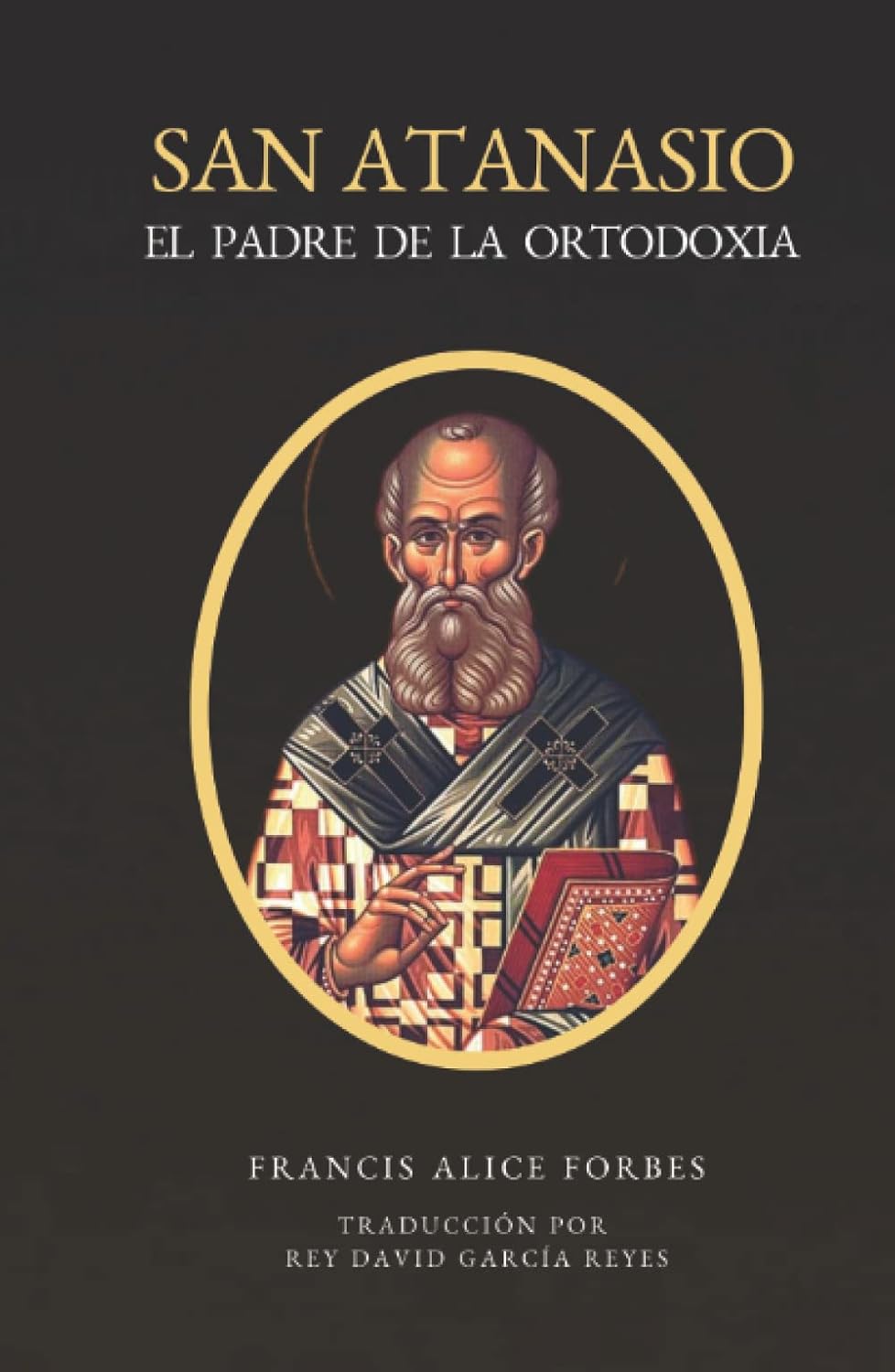 San Atanasio: El Padre de la Ortodoxia (Spanish Edition) by Francis Alice Forbes