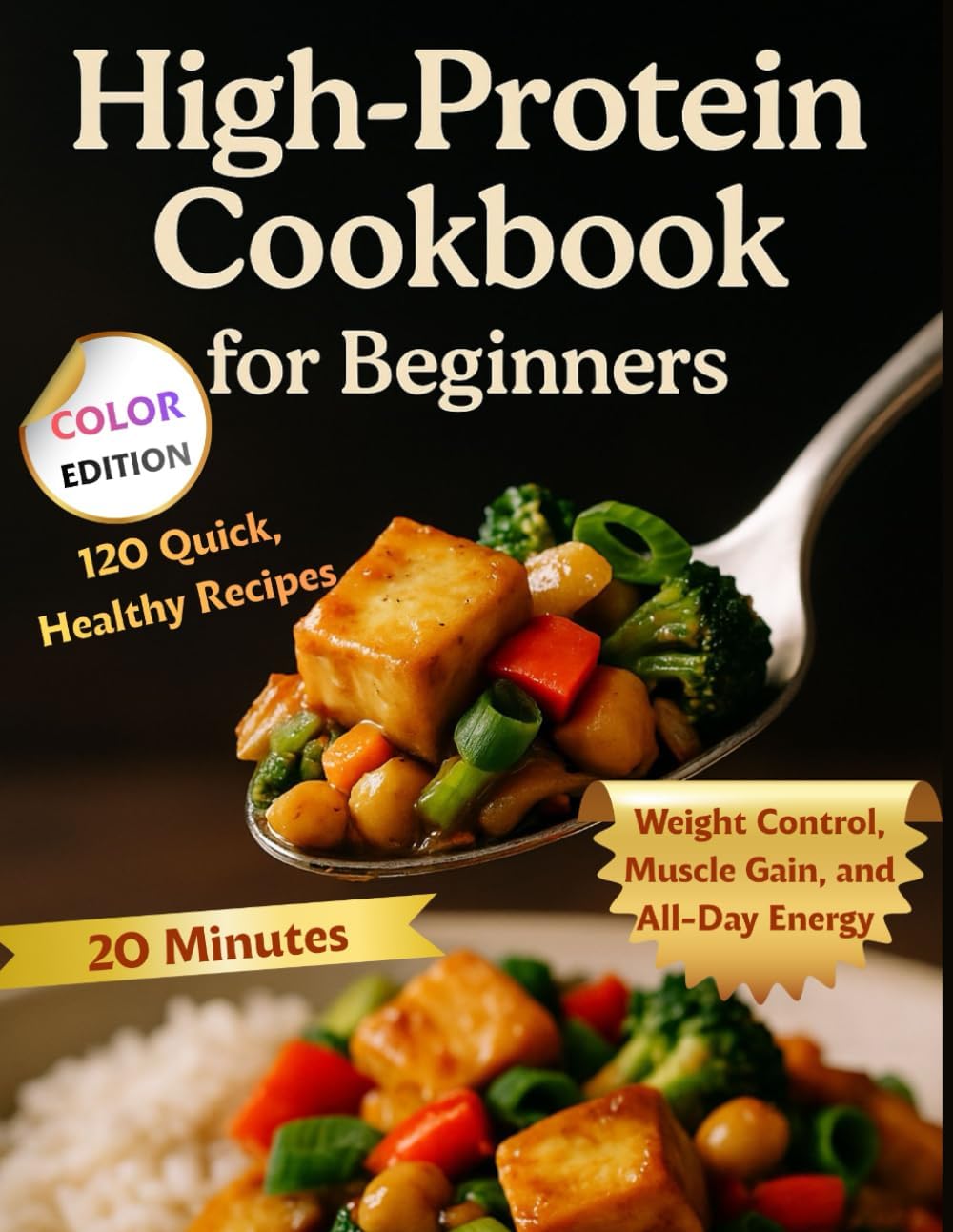 High-Protein Cookbook for Beginners: 120 Quick, Healthy Recipes Ready in 20 Minutes for Weight Control, Muscle Gain, and All-Day Energy by Belinda Floyd
