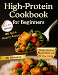 High-Protein Cookbook for Beginners: 120 Quick, Healthy Recipes Ready in 20 Minutes for Weight Control, Muscle Gain, and All-Day Energy by Belinda Floyd