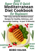 Super Easy & Quick Mediterranean Diet Cookbook for Beginners:: 100+ Easy and Quick Mediterranean Recipes for Healthy, Delicious, and Accessible ... (Healthy Living After 50 - BOBO HALMA) by BOBO HALMA