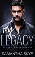 My Legacy: An Enemies to Lovers Mafia Romance (Men of New York) by Samantha Skye