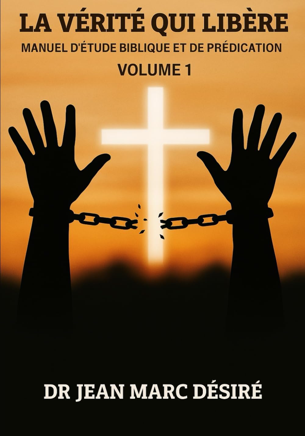 LA VÉRITÉ QUI LIBÈRE: MANUEL D’ÉTUDE BIBLIQUE ET DE PRÉDICATION (French Edition) by Dr. Jean Marc Désiré