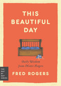 This Beautiful Day: Daily Wisdom from Mister Rogers (Day by Day Series, 1) by Fred Rogers