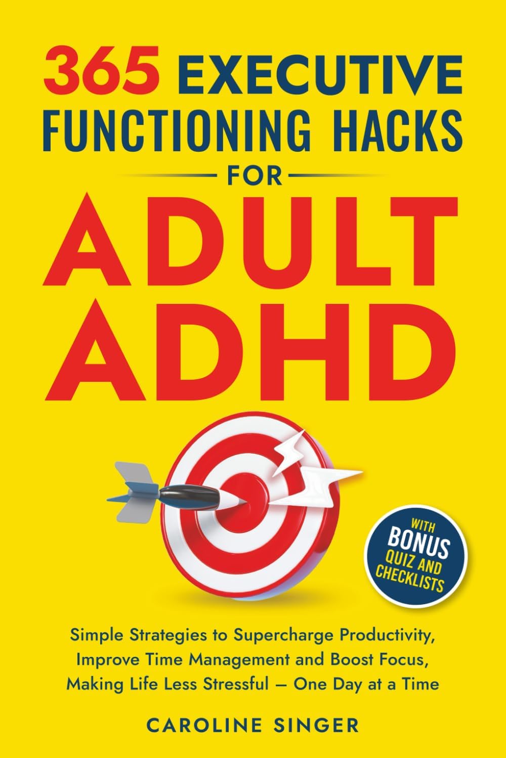 365 Executive Functioning Hacks for Adult ADHD: Simple Strategies to Supercharge Productivity, Improve Time Management and Boost Focus, Making Life ... a Time (The ADHD Success Toolkit for Adults) by Caroline Singer