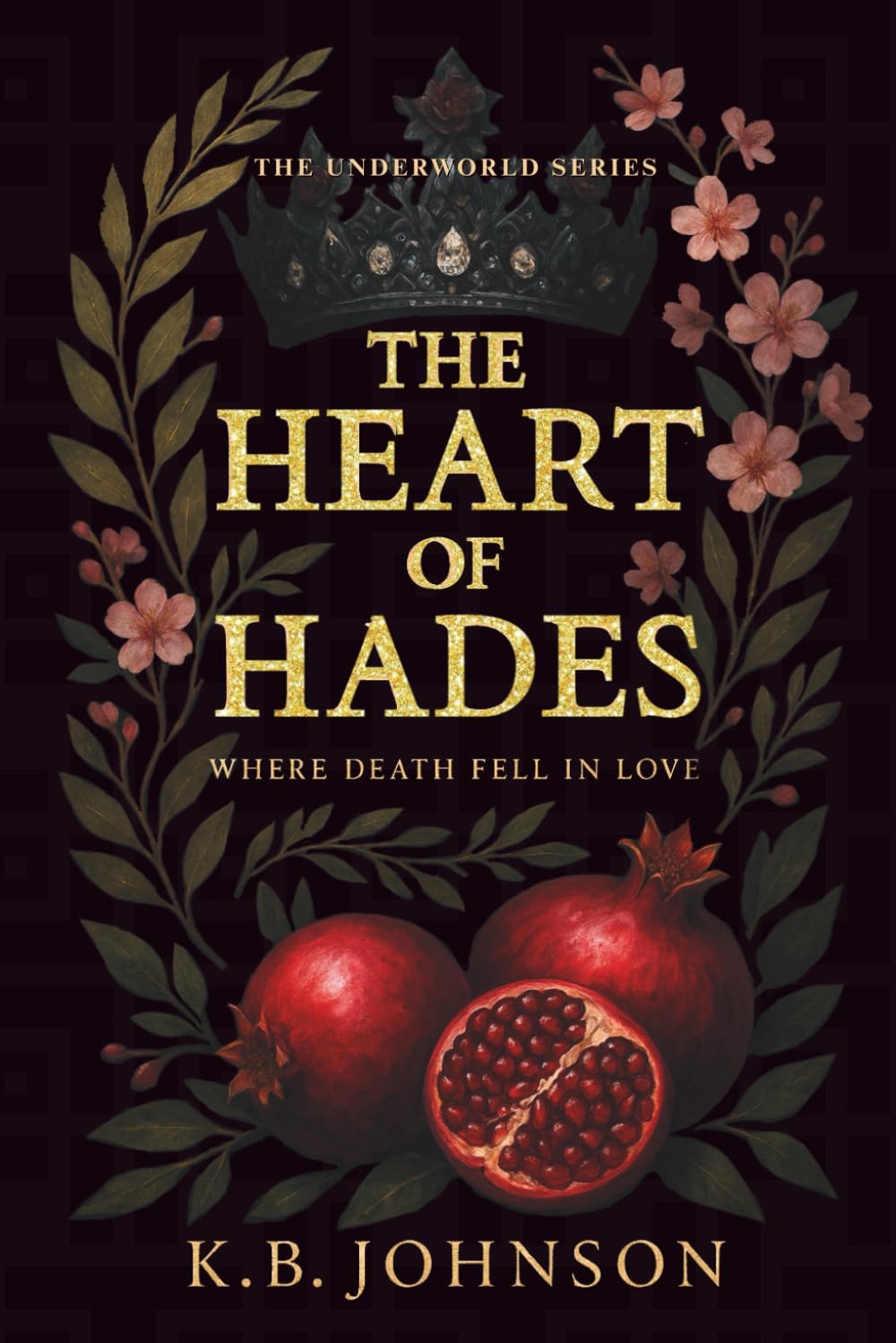 The Heart Of Hades: A modern Hades & Persephone retelling about pain, power, and the man who would ruin everything for her (The Underworld Series) by K.B Johnson