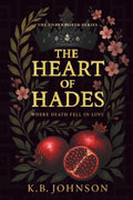 The Heart Of Hades: A modern Hades & Persephone retelling about pain, power, and the man who would ruin everything for her (The Underworld Series) by K.B Johnson
