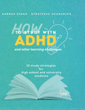 How to Study with ADHD and Other Learning Challenges: 10 Study Strategies for High School and University Students by Andrea Zians