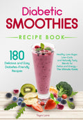 Diabetic Smoothies Recipe Book 180 Delicious and Easy Diabetes-Friendly Recipes: Healthy, Low-Sugar, Low-Carb, and Naturally Tasty Blends for Detox and Energy - The Ultimate Guide by Tayra Lano