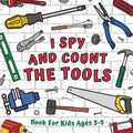 I Spy And Count The Tools Book For Kids Ages 3-5: Educational Guessing Game About Numbers | Simple And Engaging Math Picture Puzzles | Counting Activities For Preschool And Kindergarten Children by Monica Mirabelle Williams