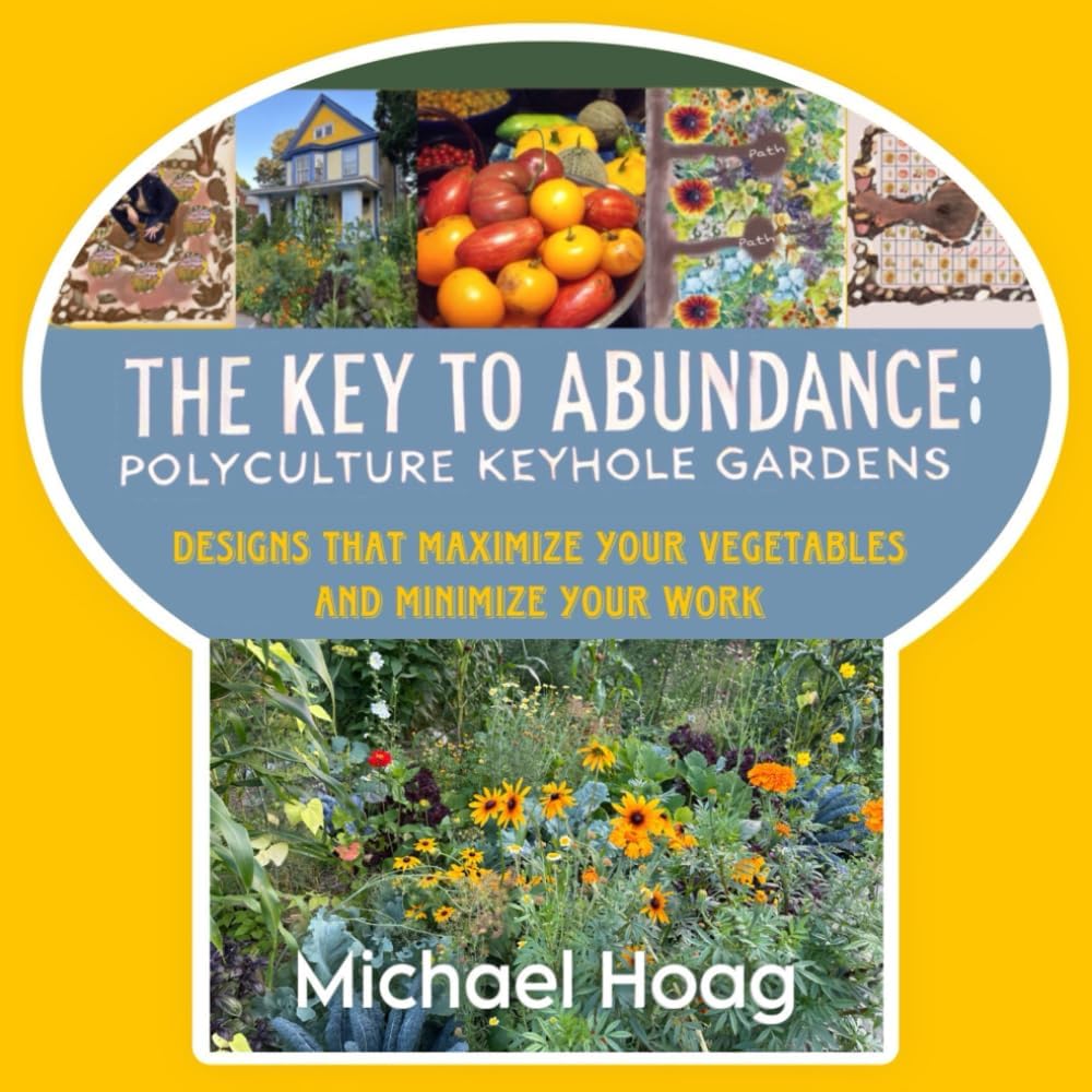 The Key to Abundance: Polyculture Keyhole Gardens: Designs that Maximize your Vegetables and Minimize your Work by Michael Hoag