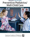 Pediatric Collections: Preventive Pediatrics/Well-Child Care: Pediatric Board Domains in Review by American Academy of Pediatrics (AAP)