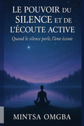 Le pouvoir du silence et l’écoute active: Quand le silence parle, l’âme écoute (French Edition) by Eric Mintsa omgba