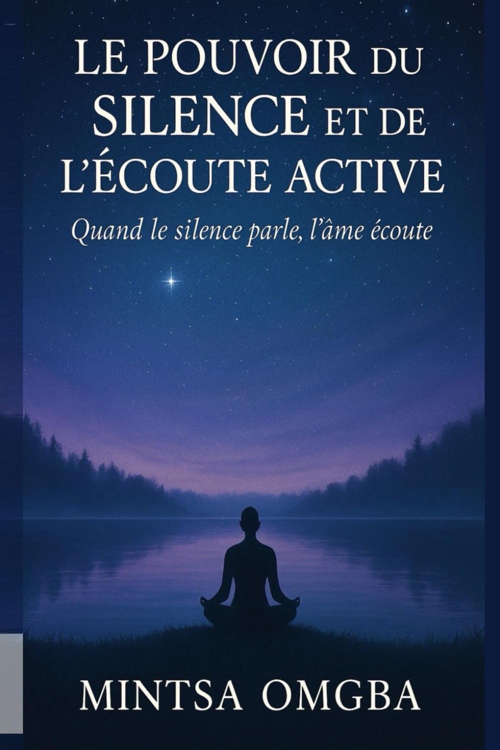 Le pouvoir du silence et l’écoute active: Quand le silence parle, l’âme écoute (French Edition) by Eric Mintsa omgba