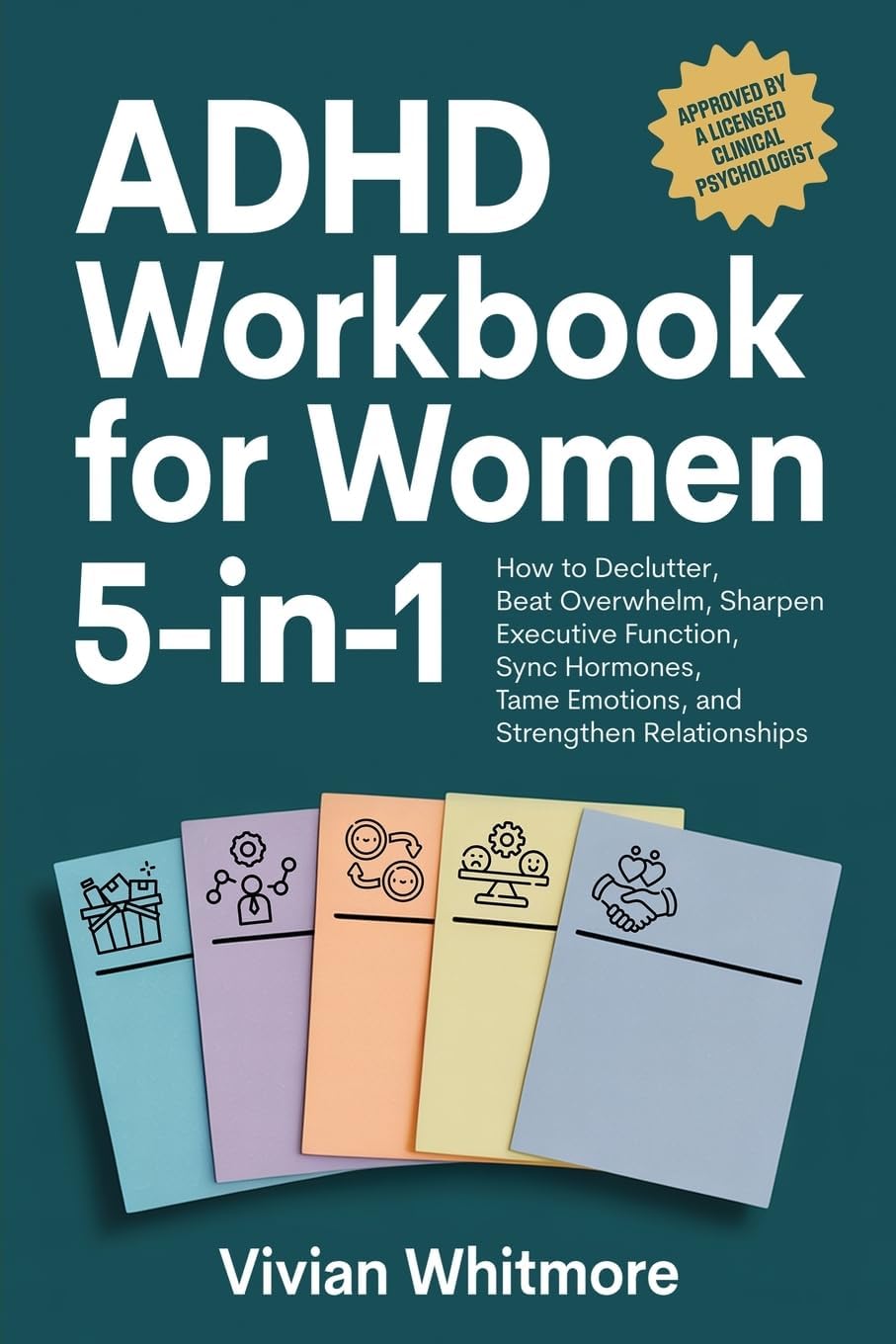ADHD Workbook for Women 5-in-1: How to Declutter, Beat Overwhelm, Sharpen Executive Function, Sync Hormones, Tame Emotions, and Strengthen Relationships (Order Within Chaos) by Vivian Whitmore
