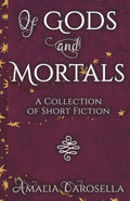Of Gods and Mortals: A Collection of Short Fiction by Amalia Carosella