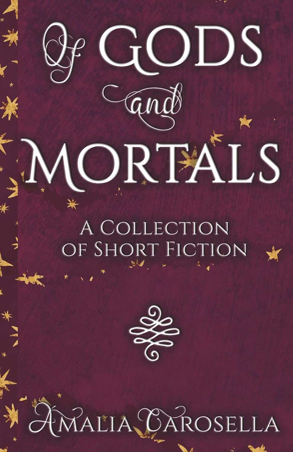 Of Gods and Mortals: A Collection of Short Fiction by Amalia Carosella