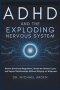 ADHD and the Exploding Nervous System: Master Emotional Regulation, Break the Shame Cycle, and Repair Relationships Without Relying on Willpower by Dr Michael Ardern