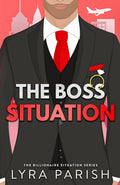 The Boss Situation: a billionaire enemies to lovers workplace romcom (Billionaire Situation) by Lyra Parish