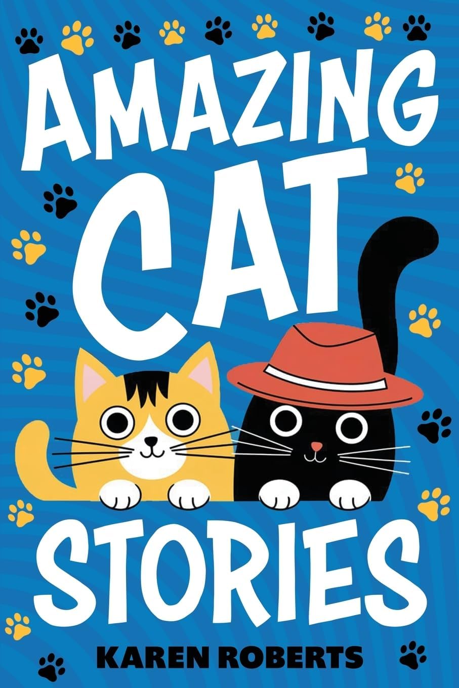 Amazing Cat Stories: 101 Unforgettable Cats Who Shaped History and Left Their Paw Prints on the World by Karen Roberts
