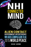 NHI Connected Mind: Alien Contact, Government Interference, NHI Adds Compassion to NHI, and the Fight for World Peace by Sean Webb