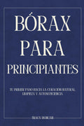 Bórax para principiantes: Tu primer paso hacia la curación natural, Limpieza y autosuficiencia (Spanish Edition) by Tracy Duncan