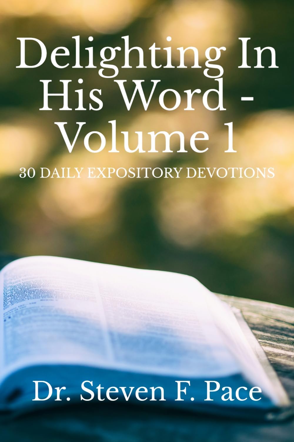 Delighting in His Word - Volume 1: 30 Daily Expository Devotions (The Delighting in His Word Devotional Series) by Dr. Steven F. Pace