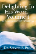 Delighting in His Word - Volume 1: 30 Daily Expository Devotions (The Delighting in His Word Devotional Series) by Dr. Steven F. Pace