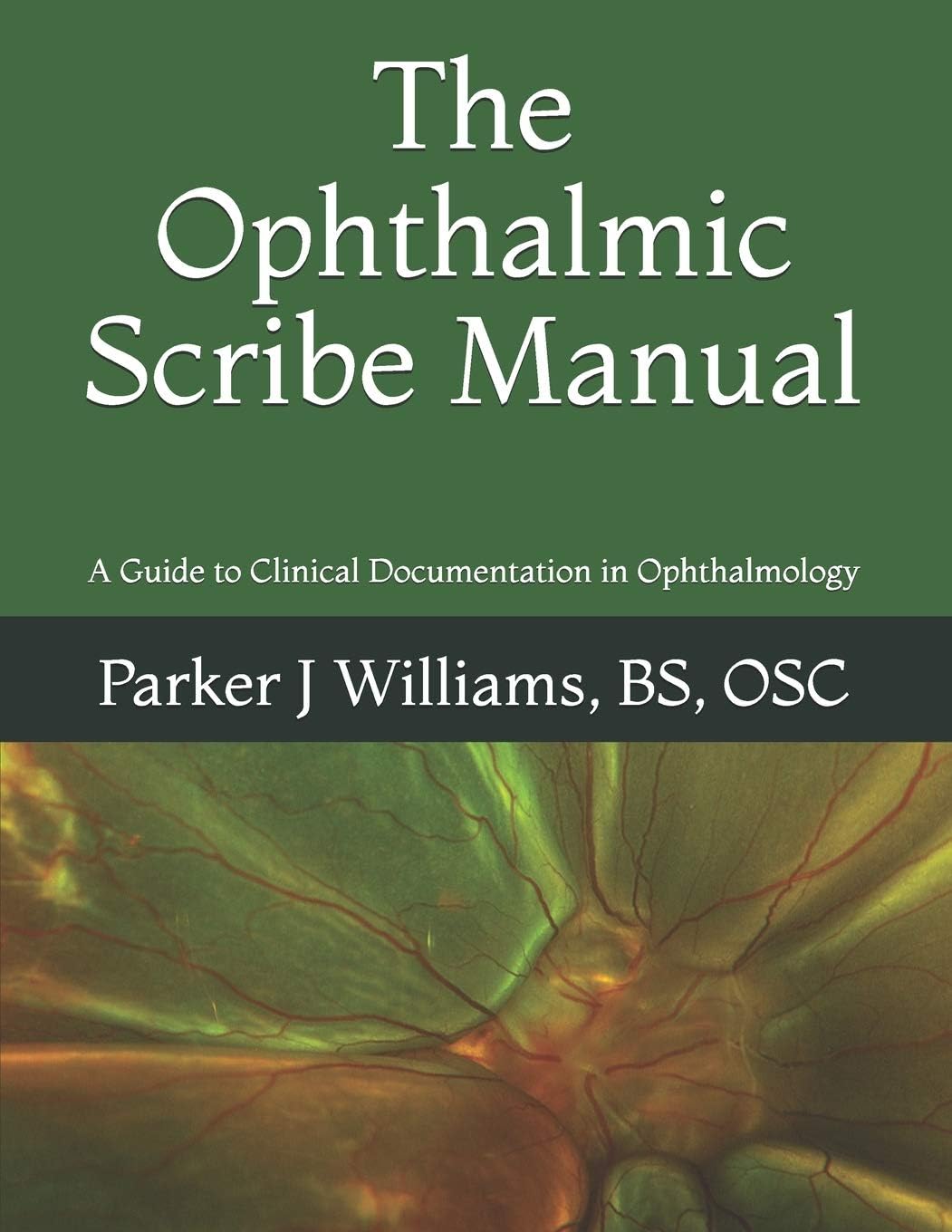 The Ophthalmic Scribe Manual: A Guide to Clinical Documentation in Ophthalmology by Parker J Williams