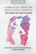 A Practical Guide on Gestational Diabetes: Ten Things You Need to Know by Pinner Green Books