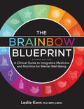 The Brainbow Blueprint : A Clinical Guide to Integrative Medicine and Nutrition for Mental Well-Being by Leslie Korn