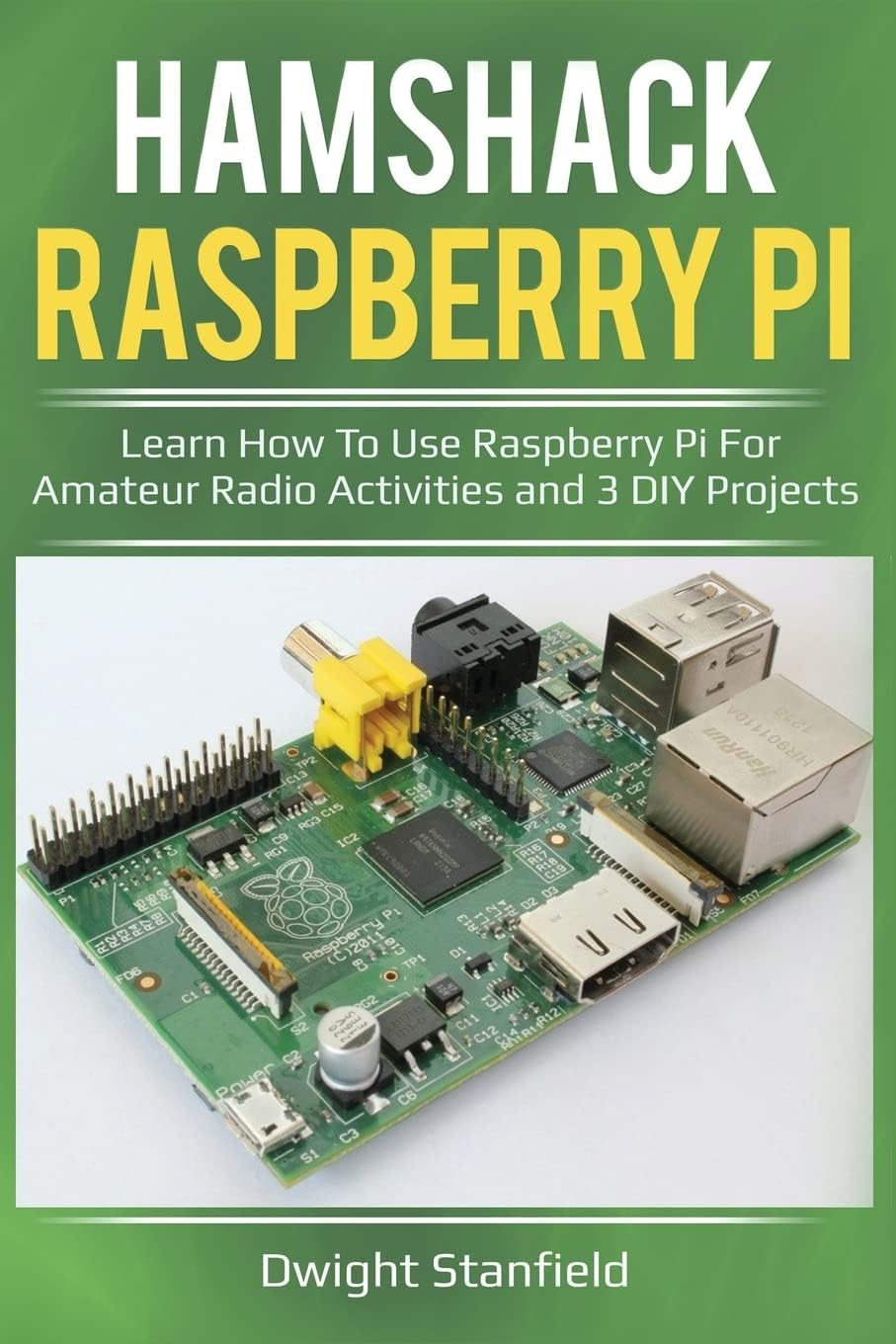 Hamshack Raspberry Pi: Learn How To Use Raspberry Pi For Amateur Radio Activities And 3 DIY Projects by Dwight Stanfield