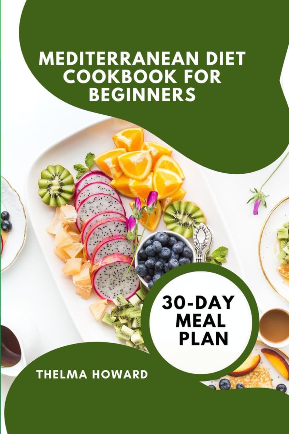 MEDITERRANEAN DIET COOKBOOK FOR BEGINNERS: A 30-Day Meal Plan to Healthy Foods and Vitality by THELMA HOWARD