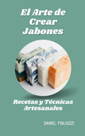 El Arte de Crear Jabones Recetas y Técnicas Artesanales: como se hacen los jabones artesanales / ingredientes para hacer jabones naturales / ... (fabrica productos en casa) (Spanish Edition) by Daniel Figliuzzi