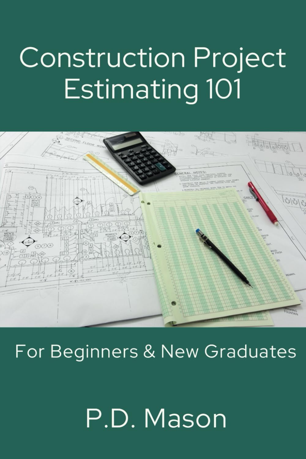 Construction Project Estimating 101: For Beginners & New Graduates (Construction Careers Series) by P.D. Mason