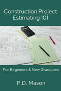 Construction Project Estimating 101: For Beginners & New Graduates (Construction Careers Series) by P.D. Mason