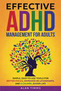 Effective ADHD Management for Adults: Simple, Easy-To-Use Tools for Better Focus, Improved Relationships, and a Calmer, Easier Life (Thriving with Adult ADHD) by Alan Timms