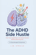The ADHD Side Hustle: Turn Your Hyperfocus Into Extra Income Without Burning Out (ADHD Money Mastery Series) by J.M. Struijk