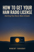 How to Get your HAM Radio License: Starting Has Never Been Simpler by Robert Faraday
