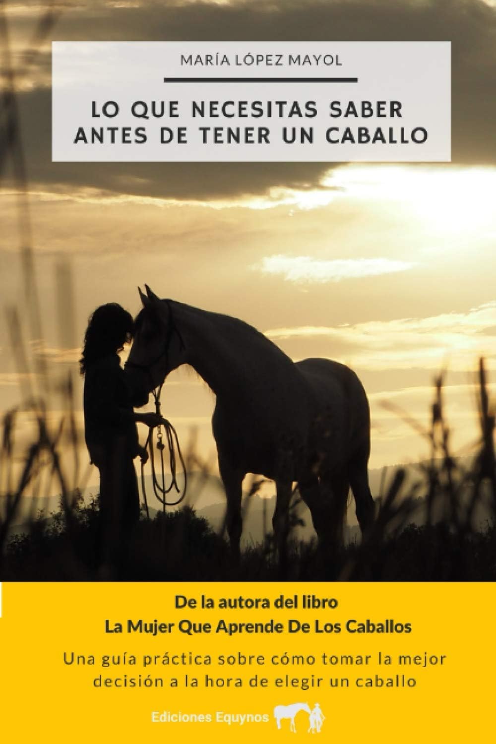 Lo que necesitas saber antes de tener un caballo: Una guía práctica sobre cómo tomar la mejor decisión a la hora de elegir un caballo (Spanish Edition) by María López Mayol