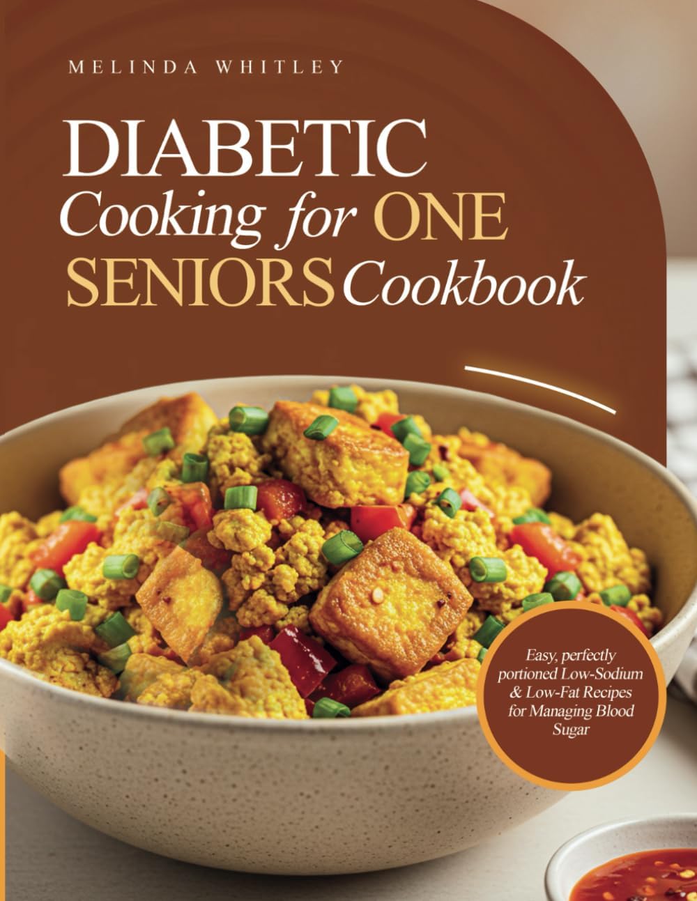 Diabetic Cooking for One for Seniors Cookbook: Easy, perfectly portioned Low-Sodium & Low-Fat Recipes for Managing Blood Sugar by Melinda Whitley