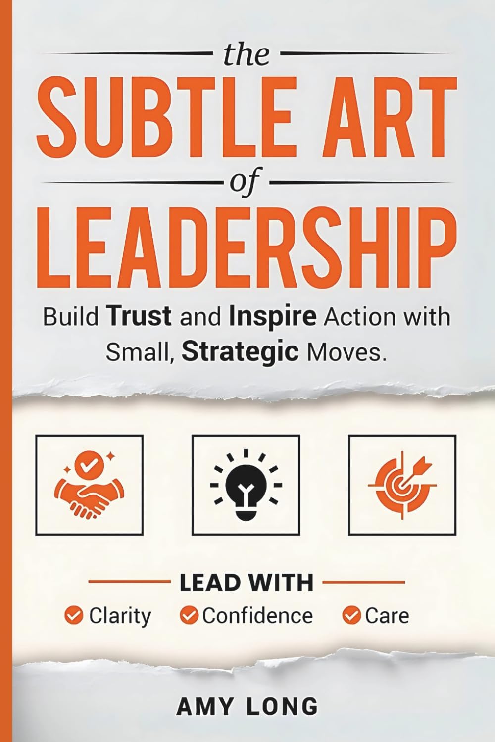 The Subtle Art of Leadership: Build Trust and Inspire Action with Small, Strategic Moves. Lead with Clarity, Confidence, and Care. by Amy Long