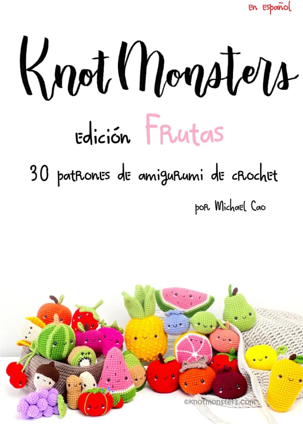 Knotmonsters Edición Frutas: 30 patrones de amigurumi de crochet (Spanish Edition) by Michael Cao