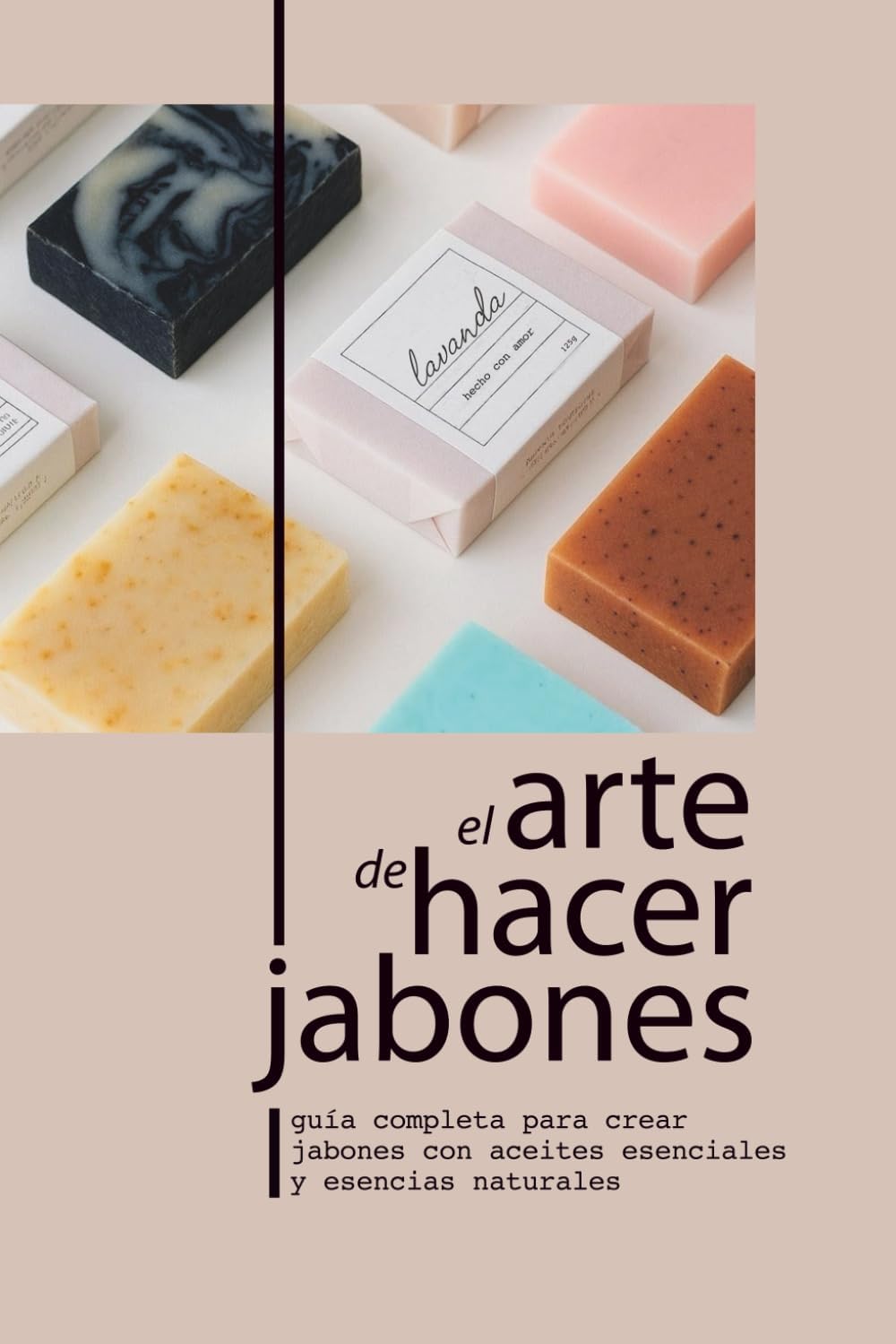 EL ARTE DE HACER JABONES: GUÍA COMPLETA PARA CREAR JABONES CON ACEITES ESENCIALES Y ESENCIAS NATURALES (Spanish Edition) by Sr. JOSEP RAMON VIDAL BOSCH